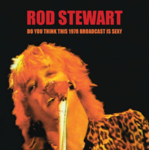 Rod Stewart - Do You Think This 1978 Broadcast Is Sexy - 2 CD Set